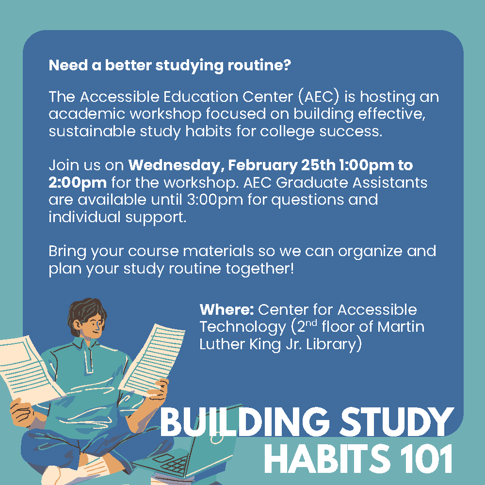 Study Habits 101 Workshop with AEC. Wednesday February 25th 1 PM- 2 PM MLK 230